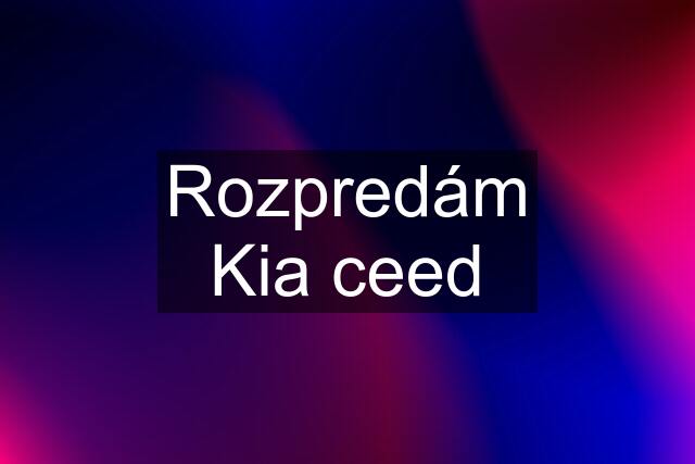 Rozpredám Kia ceed