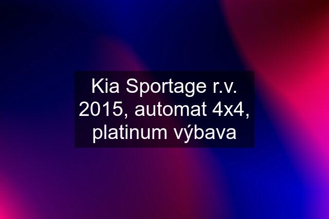 Kia Sportage r.v. 2015, automat 4x4, platinum výbava