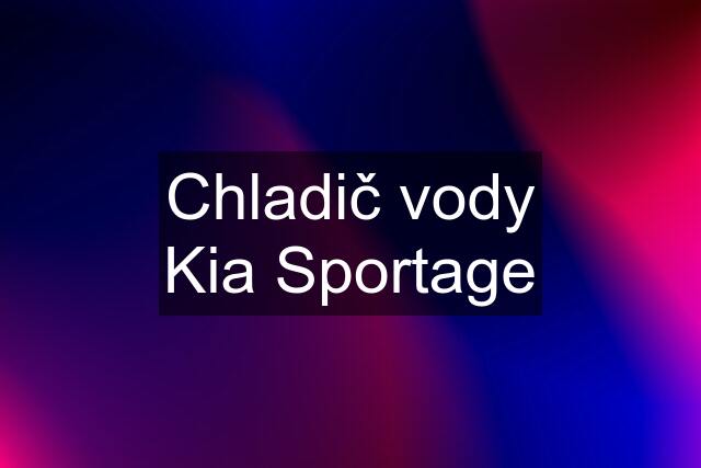 Chladič vody Kia Sportage