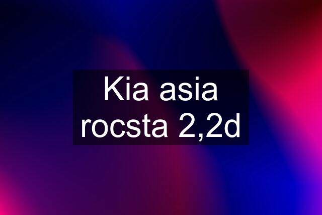 Kia asia rocsta 2,2d