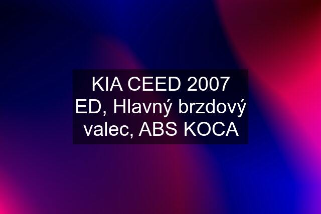 KIA CEED 2007 ED, Hlavný brzdový valec, ABS KOCA