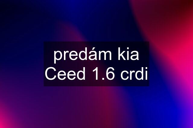 predám kia Ceed 1.6 crdi