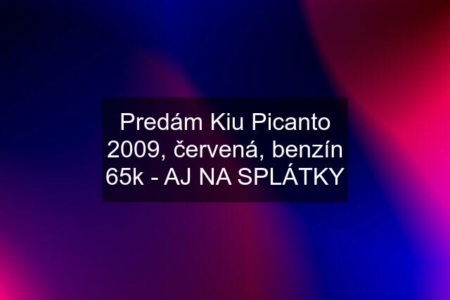 Predám Kiu Picanto 2009, červená, benzín 65k - AJ NA SPLÁTKY