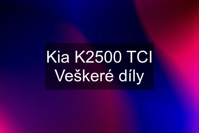 Kia K2500 TCI Veškeré díly