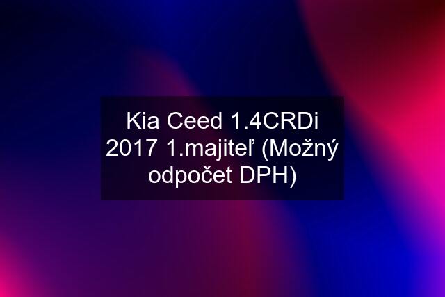 Kia Ceed 1.4CRDi 2017 1.majiteľ (Možný odpočet DPH)