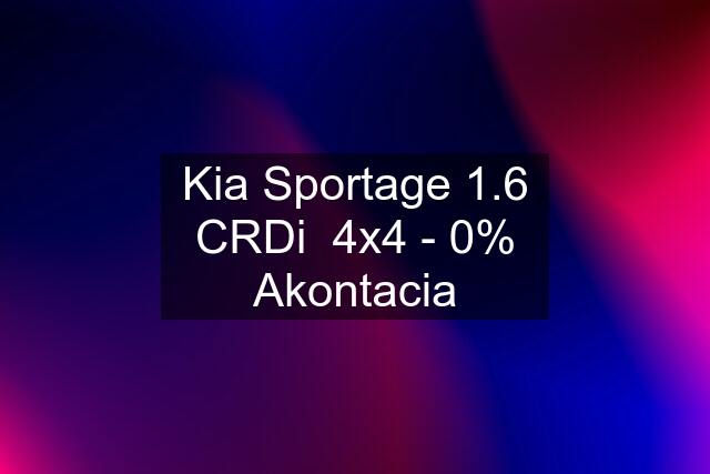 Kia Sportage 1.6 CRDi  4x4 - 0% Akontacia