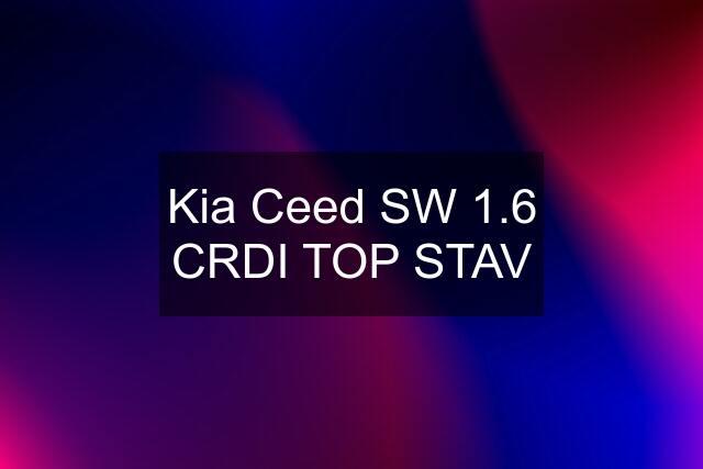 Kia Ceed SW 1.6 CRDI TOP STAV