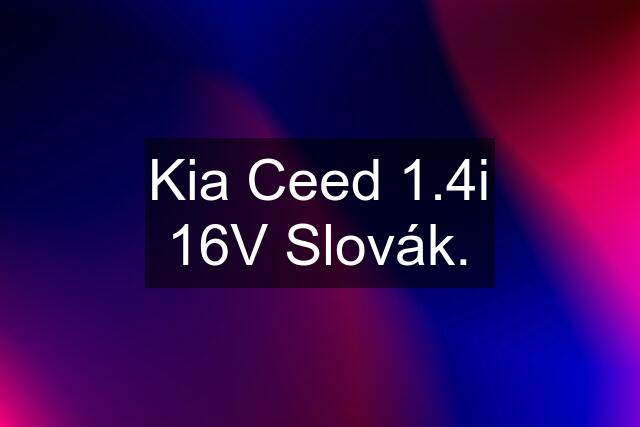 Kia Ceed 1.4i 16V Slovák.