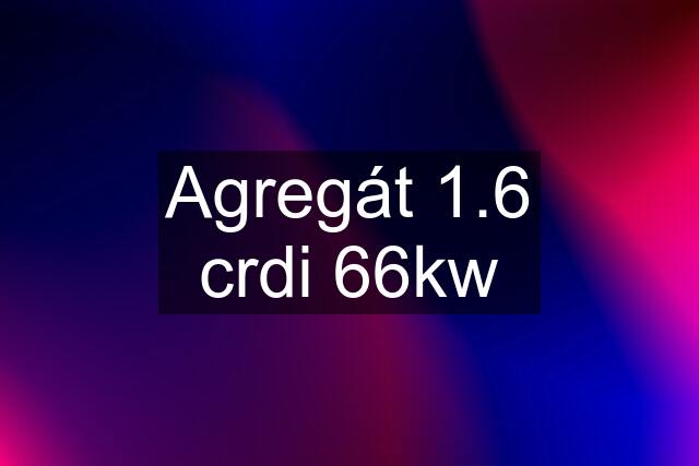 Agregát 1.6 crdi 66kw