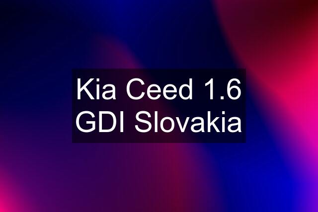 Kia Ceed 1.6 GDI Slovakia