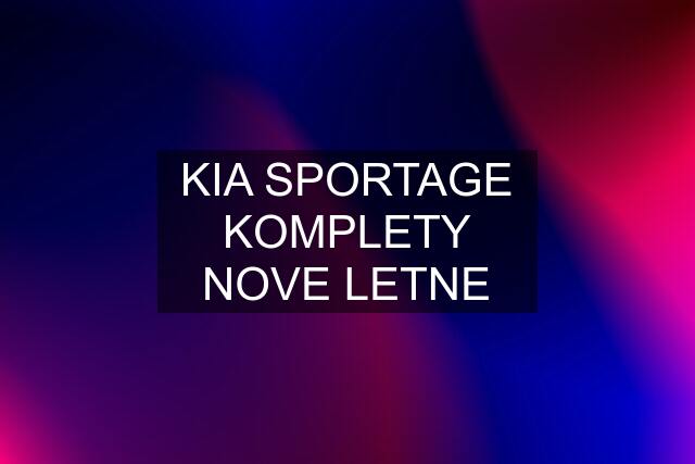 KIA SPORTAGE KOMPLETY NOVE LETNE