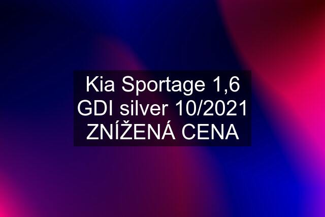 Kia Sportage 1,6 GDI silver 10/2021 ZNÍŽENÁ CENA