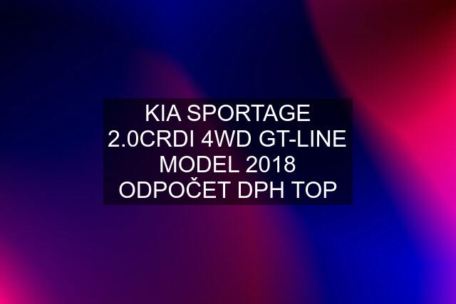 KIA SPORTAGE 2.0CRDI 4WD GT-LINE MODEL 2018 ODPOČET DPH TOP