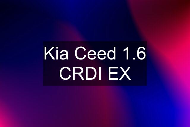 Kia Ceed 1.6 CRDI EX