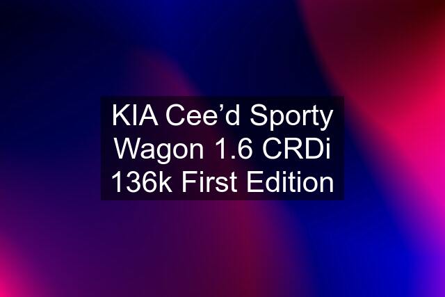 KIA Cee’d Sporty Wagon 1.6 CRDi 136k First Edition