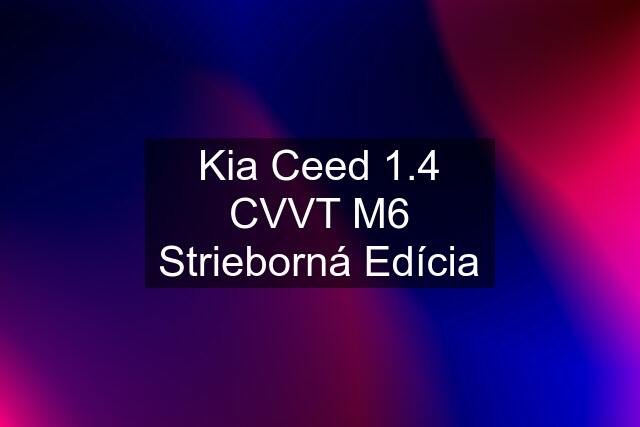 Kia Ceed 1.4 CVVT M6 Strieborná Edícia