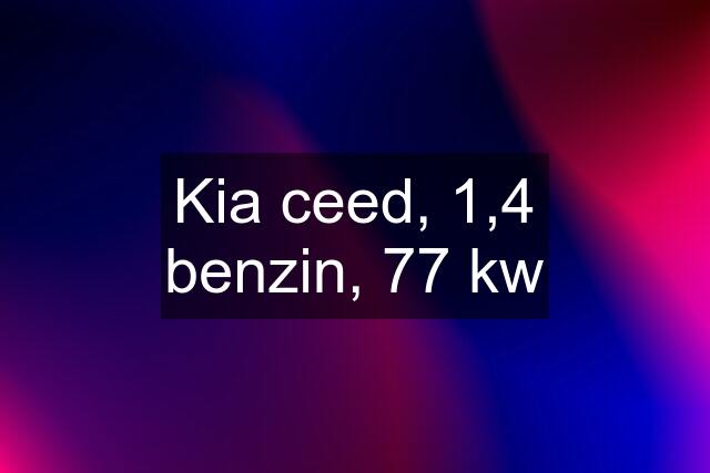 Kia ceed, 1,4 benzin, 77 kw