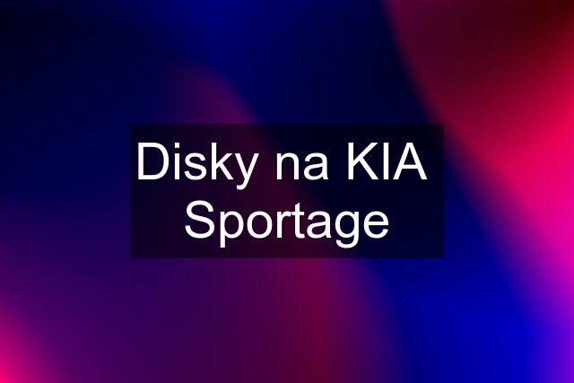 Disky na KIA  Sportage