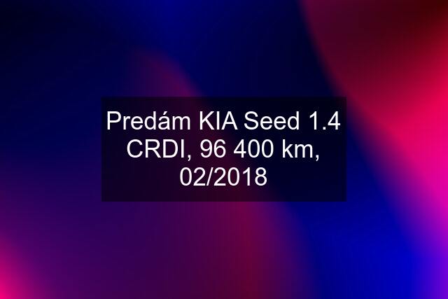 Predám KIA Seed 1.4 CRDI, 96 400 km, 02/2018