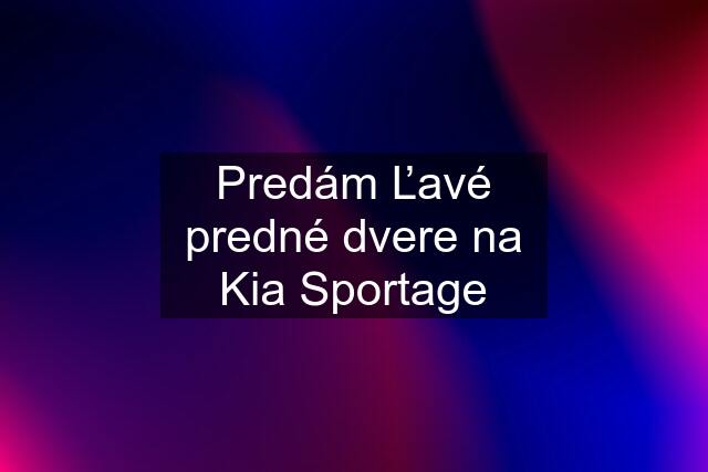 Predám Ľavé predné dvere na Kia Sportage