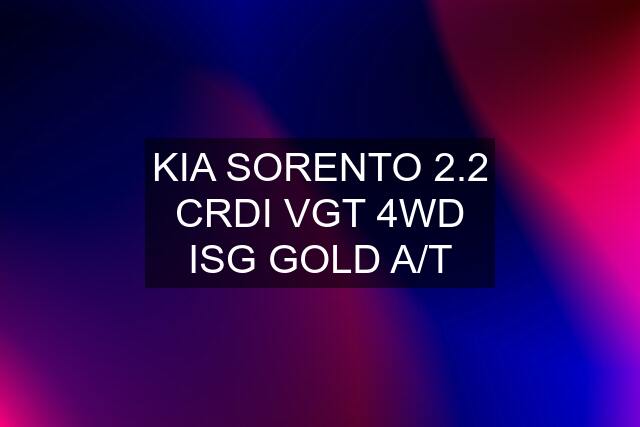 KIA SORENTO 2.2 CRDI VGT 4WD ISG GOLD A/T