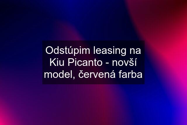 Odstúpim leasing na Kiu Picanto - novší model, červená farba