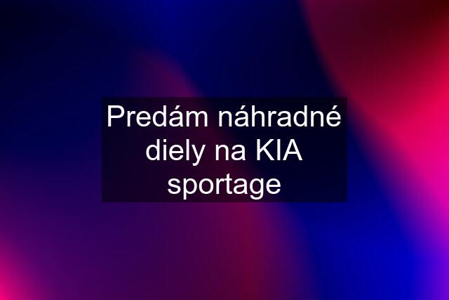 Predám náhradné diely na KIA sportage