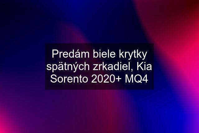 Predám biele krytky spätných zrkadiel, Kia Sorento 2020+ MQ4