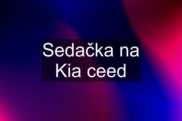 Sedačka na Kia ceed