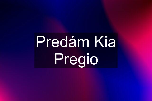 Predám Kia Pregio