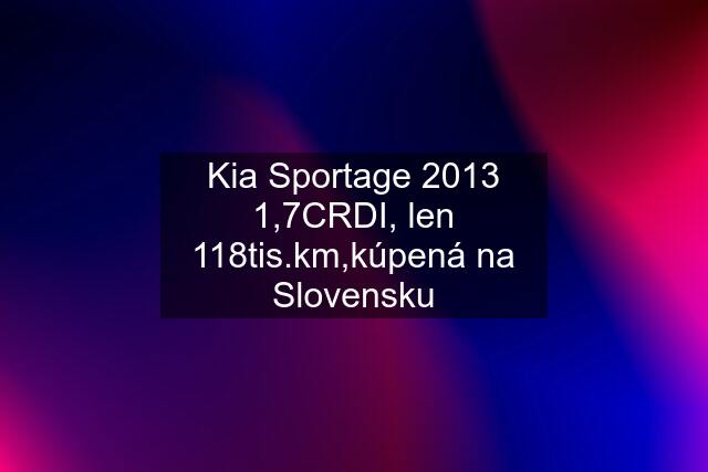 Kia Sportage 2013 1,7CRDI, len 118tis.km,kúpená na Slovensku