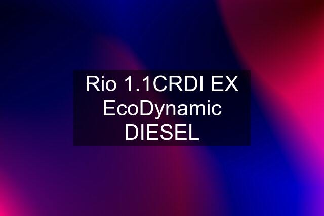 Rio 1.1CRDI EX EcoDynamic DIESEL