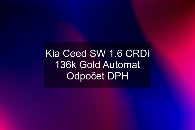 Kia Ceed SW 1.6 CRDi 136k Gold Automat Odpočet DPH