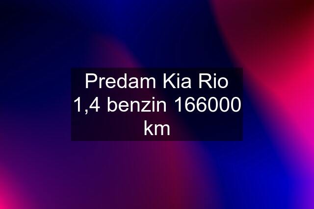 Predam Kia Rio 1,4 benzin 166000 km