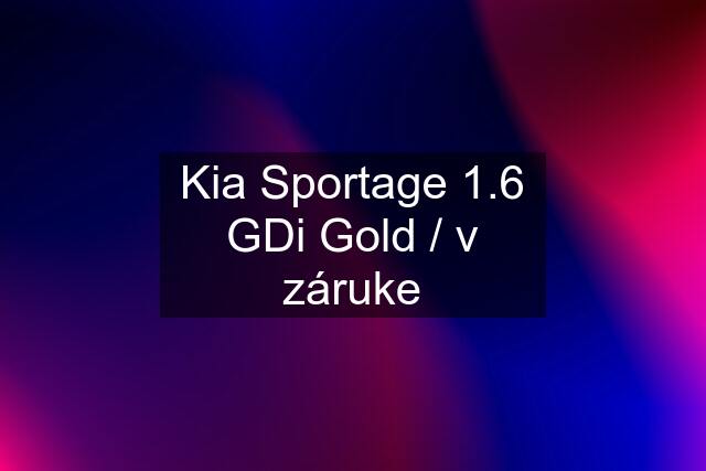 Kia Sportage 1.6 GDi Gold / v záruke