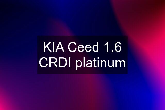 KIA Ceed 1.6 CRDI platinum