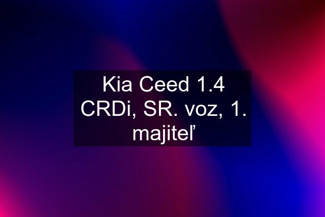 Kia Ceed 1.4 CRDi, SR. voz, 1. majiteľ