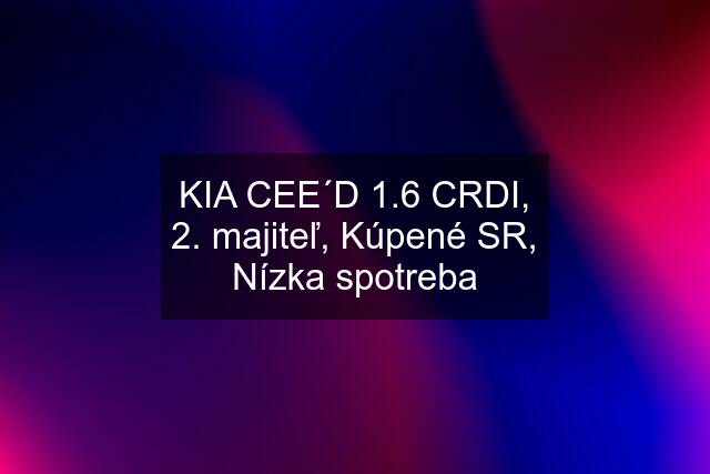 KIA CEE´D 1.6 CRDI, 2. majiteľ, Kúpené SR, Nízka spotreba