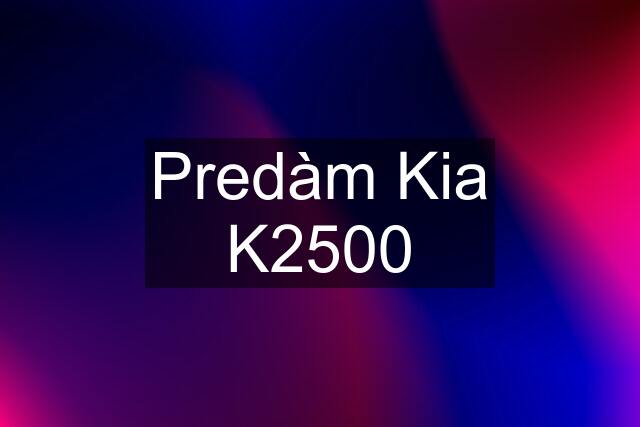 Predàm Kia K2500