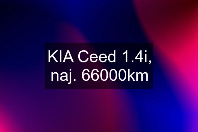 KIA Ceed 1.4i, naj. 66000km