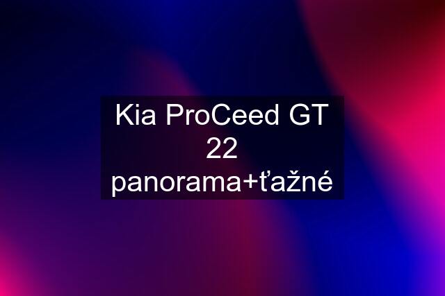 Kia ProCeed GT 22 panorama+ťažné