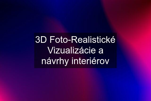 3D Foto-Realistické Vizualizácie a návrhy interiérov