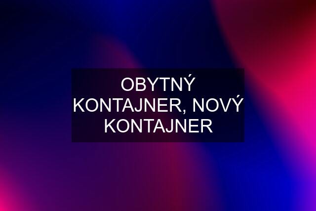 OBYTNÝ KONTAJNER, NOVÝ KONTAJNER