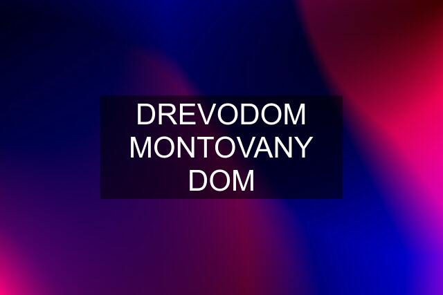 DREVODOM MONTOVANY DOM