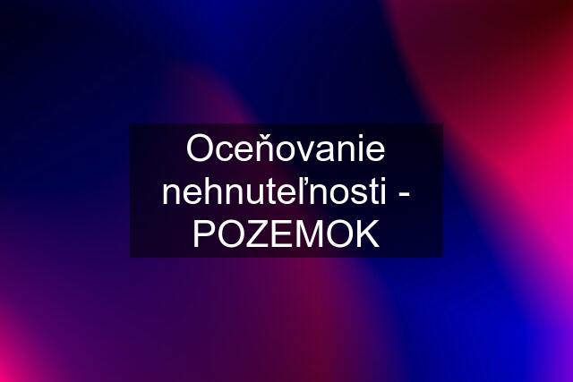 Oceňovanie nehnuteľnosti - POZEMOK