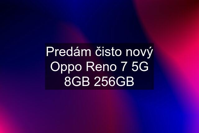 Predám čisto nový Oppo Reno 7 5G 8GB 256GB