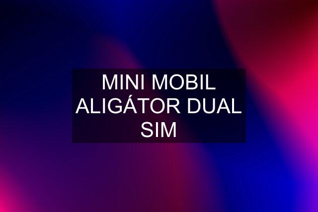 MINI MOBIL ALIGÁTOR DUAL SIM