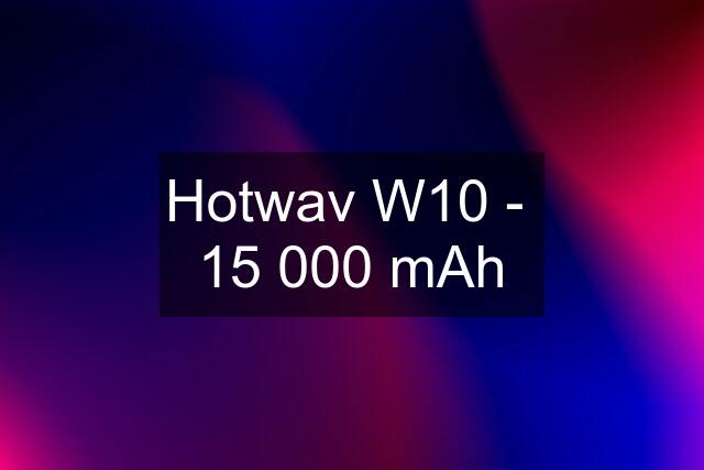 Hotwav W10 -  15 000 mAh