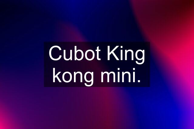 Cubot King kong mini.