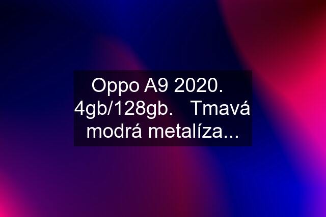 Oppo A9 2020.   4gb/128gb.   Tmavá modrá metalíza...